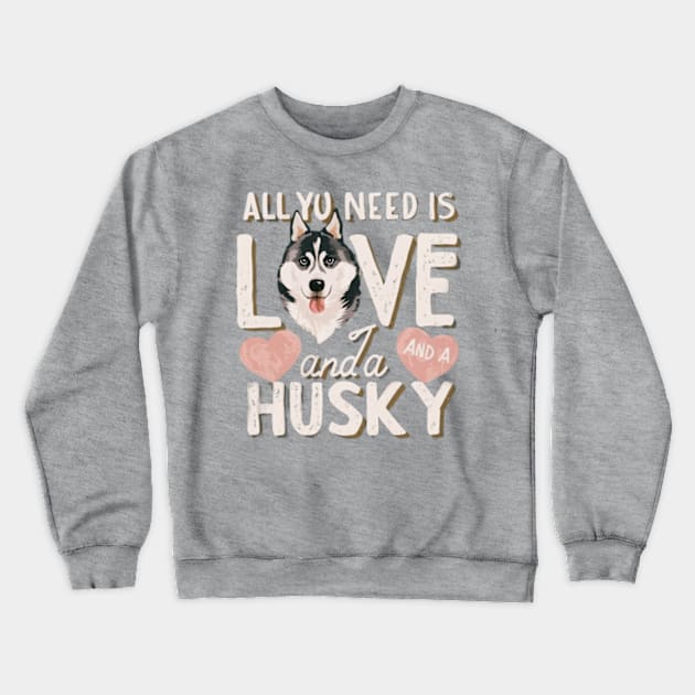 All You Need Is Love And A husky Crewneck Sweatshirt by TshirtMA